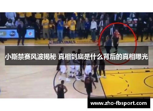 小斯禁赛风波揭秘 真相到底是什么背后的真相曝光 小斯禁赛风波揭秘 真相到底是什么背后的真相曝光