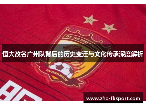 恒大改名广州队背后的历史变迁与文化传承深度解析 恒大改名广州队背后的历史变迁与文化传承深度解析