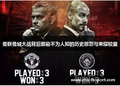 曼联曼城大战背后那些不为人知的历史恩怨与荣耀较量 曼联曼城大战背后那些不为人知的历史恩怨与荣耀较量