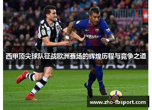 西甲顶尖球队征战欧洲赛场的辉煌历程与竞争之道 西甲顶尖球队征战欧洲赛场的辉煌历程与竞争之道