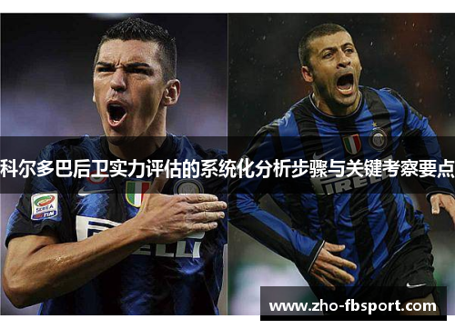 科尔多巴后卫实力评估的系统化分析步骤与关键考察要点 科尔多巴后卫实力评估的系统化分析步骤与关键考察要点