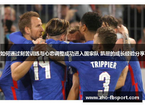 如何通过刻苦训练与心态调整成功进入国家队 凯恩的成长经验分享