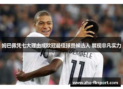 姆巴佩凭七大理由成欧冠最佳球员候选人 展现非凡实力 姆巴佩凭七大理由成欧冠最佳球员候选人 展现非凡实力