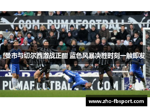 曼市与切尔西激战正酣 蓝色风暴决胜时刻一触即发