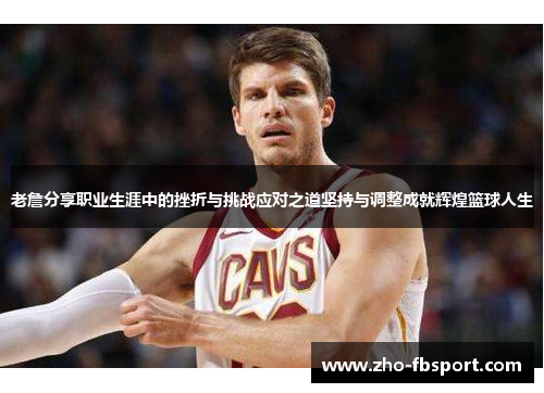 老詹分享职业生涯中的挫折与挑战应对之道坚持与调整成就辉煌篮球人生