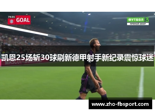 凯恩25场斩30球刷新德甲射手新纪录震惊球迷