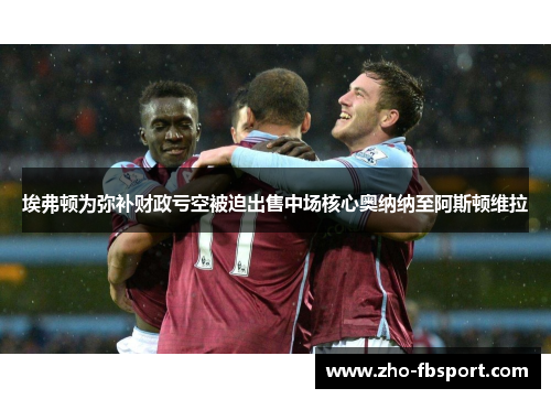 埃弗顿为弥补财政亏空被迫出售中场核心奥纳纳至阿斯顿维拉 埃弗顿为弥补财政亏空被迫出售中场核心奥纳纳至阿斯顿维拉