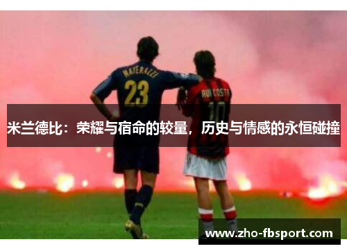 米兰德比：荣耀与宿命的较量，历史与情感的永恒碰撞