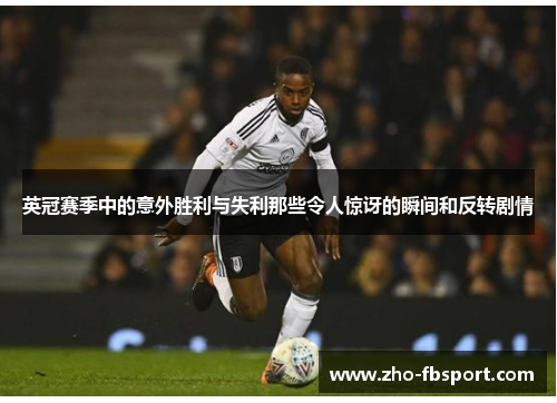 英冠赛季中的意外胜利与失利那些令人惊讶的瞬间和反转剧情